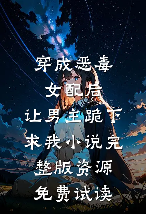 穿成恶毒女配后，让男主跪下求我小说完整版资源免费试读