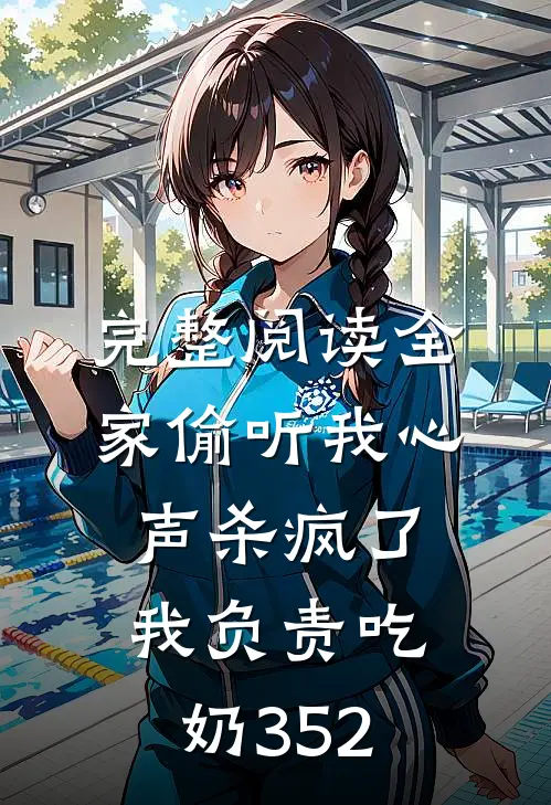 完整阅读全家偷听我心声杀疯了,我负责吃奶352