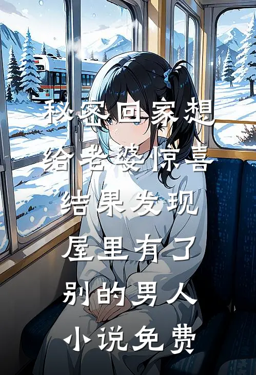 秘密回家想给老婆惊喜，结果发现屋里有了别的男人小说免费
