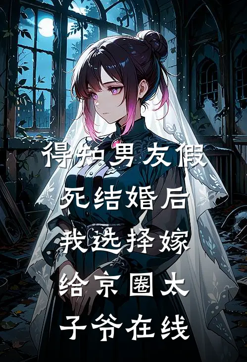 得知男友假死结婚后，我选择嫁给京圈太子爷在线