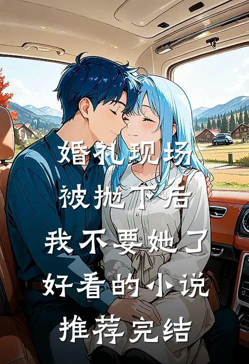 婚礼现场被抛下后，我不要她了好看的小说推荐完结
