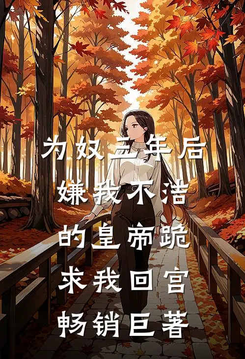 为奴三年后，嫌我不洁的皇帝跪求我回宫畅销巨著