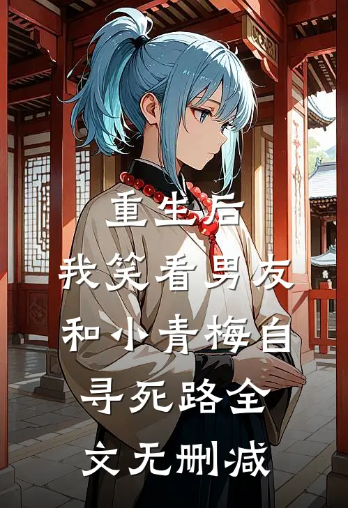 重生后，我笑看男友和小青梅自寻死路全文无删减