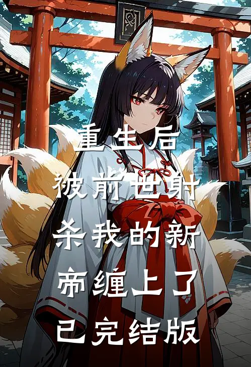 重生后，被前世射杀我的新帝缠上了已完结版