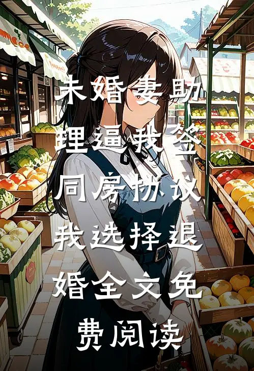 未婚妻助理逼我签同房协议，我选择退婚全文免费阅读