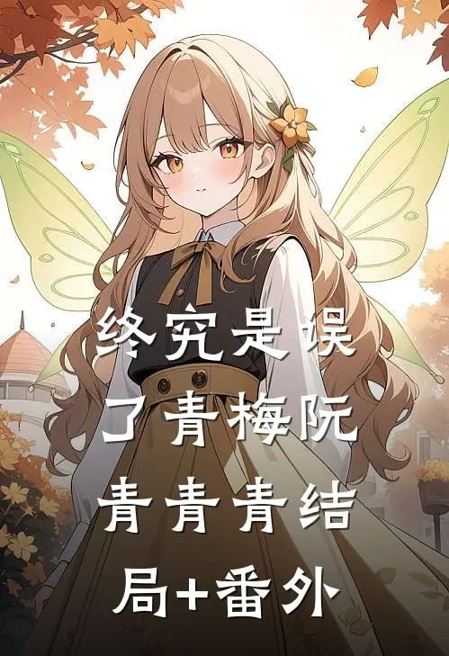 终究是误了青梅阮青青青结局+番外