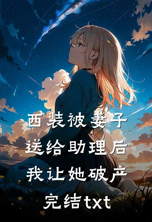 西装被妻子送给助理后，我让她破产完结txt