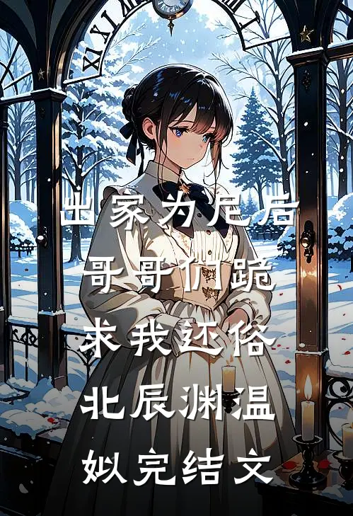 出家为尼后哥哥们跪求我还俗北辰渊温姒完结文