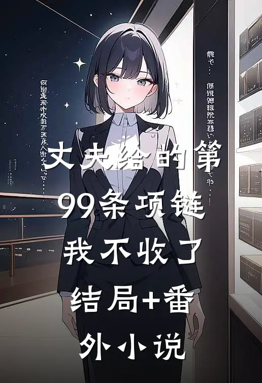 丈夫给的第99条项链，我不收了结局+番外小说