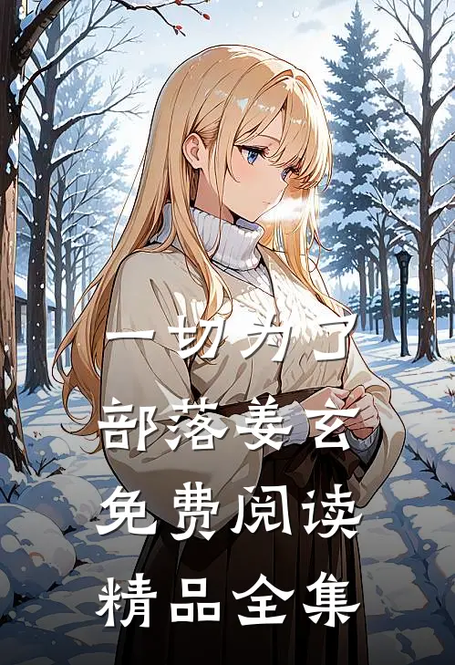 一切为了部落姜玄免费阅读精品全集