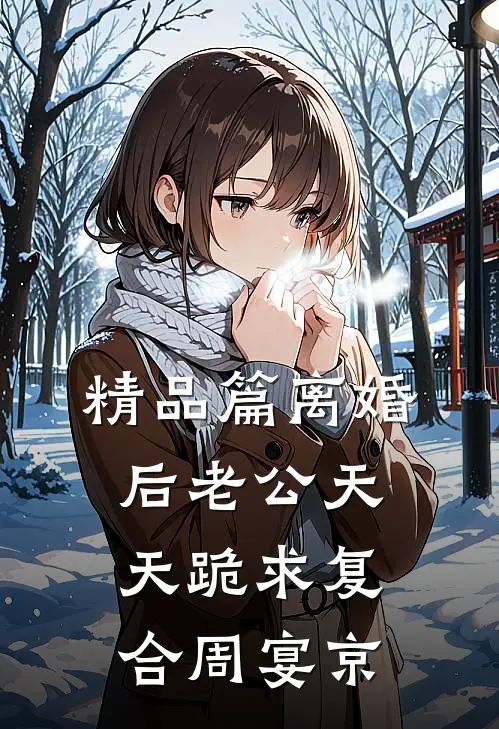 精品篇离婚后老公天天跪求复合周宴京