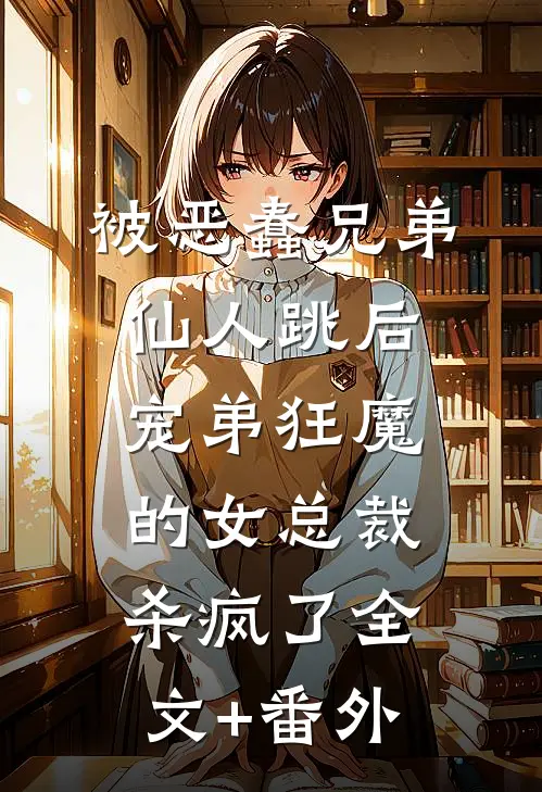 被恶蠢兄弟仙人跳后，宠弟狂魔的女总裁杀疯了全文+番外