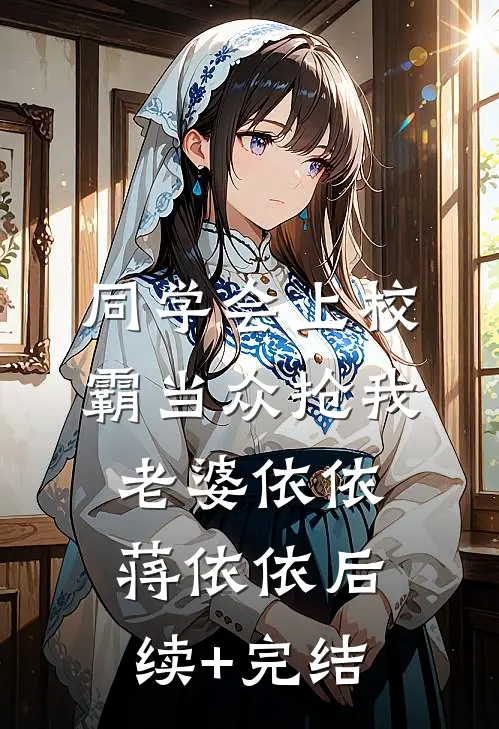 同学会上校霸当众抢我老婆依依蒋依依后续+完结