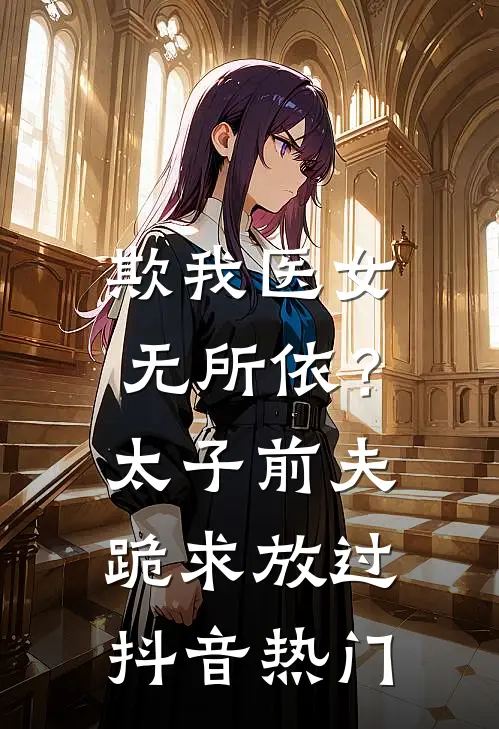 欺我医女无所依？太子前夫跪求放过抖音热门