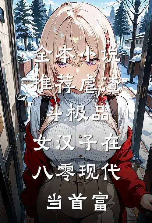 全本小说推荐虐渣斗极品，女汉子在八零现代当首富
