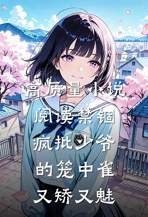 高质量小说阅读禁锢：疯批少爷的笼中雀又矫又魅