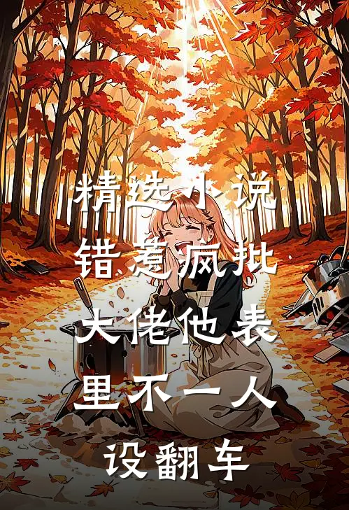 精选小说错惹疯批：大佬他表里不一人设翻车