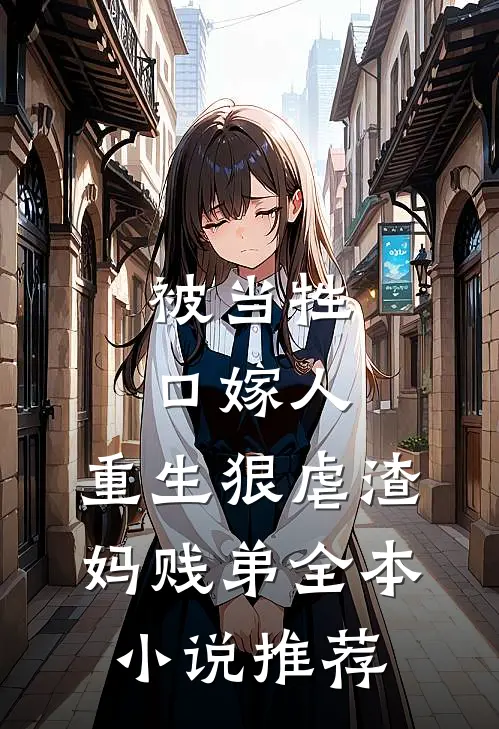 被当牲口嫁人,重生狠虐渣妈贱弟全本推荐