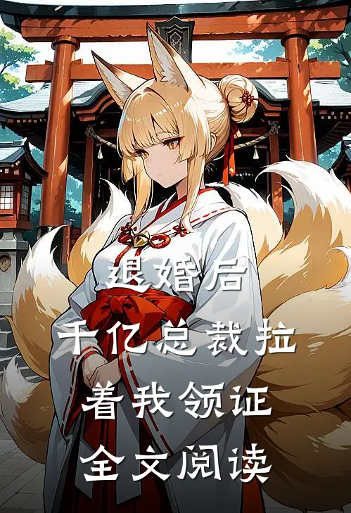 退婚后，千亿总裁拉着我领证全文阅读