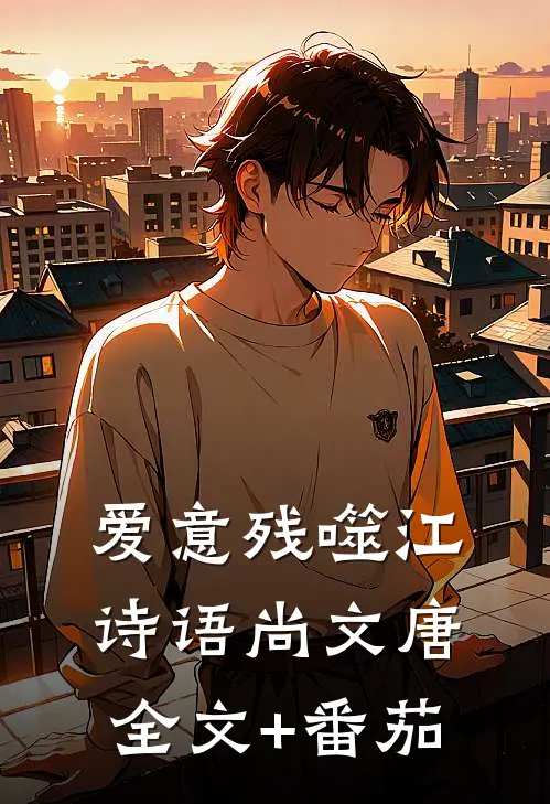 爱意残噬江诗语尚文唐全文+番茄