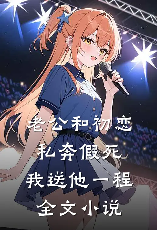 老公和初恋私奔假死，我送他一程全文小说