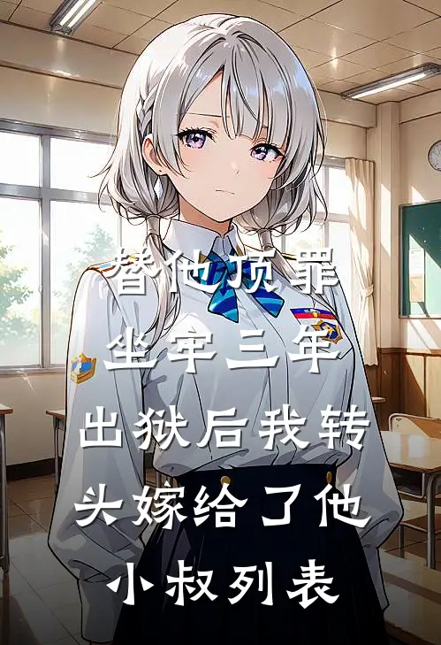 替他顶罪坐牢三年，出狱后我转头嫁给了他小叔列表