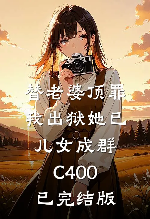 替老婆顶罪，我出狱她已儿女成群C400已完结版