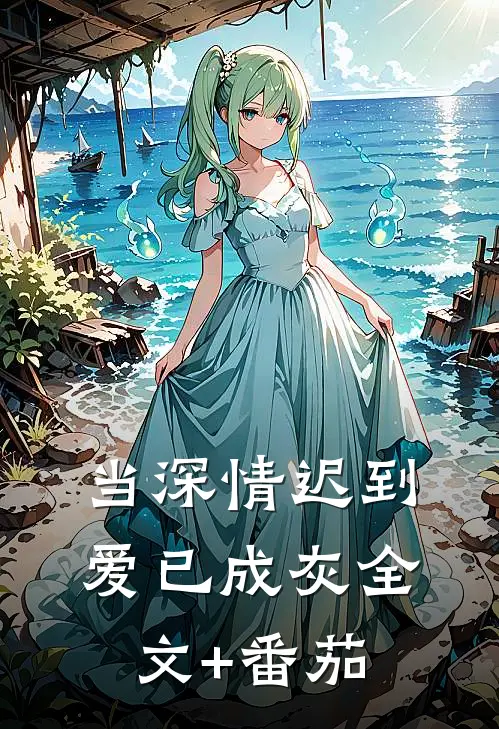 当深情迟到，爱已成灰全文+番茄