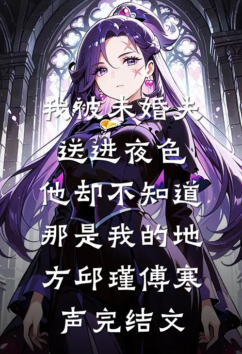 我被未婚夫送进夜色，他却不知道那是我的地方邱瑾傅寒声完结文