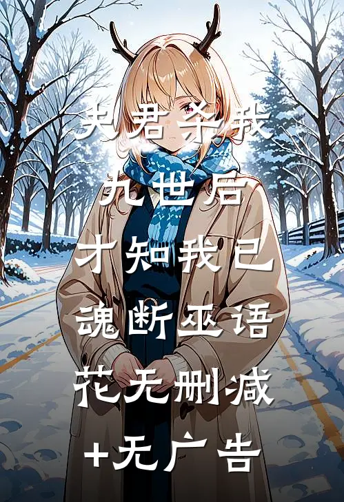 夫君杀我九世后，才知我已魂断巫语花无删减+无广告