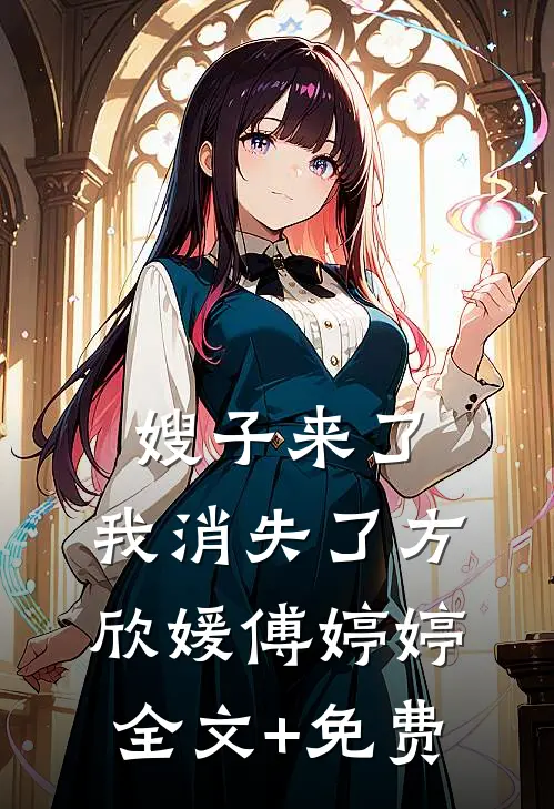 嫂子来了，我消失了方欣媛傅婷婷全文+免费