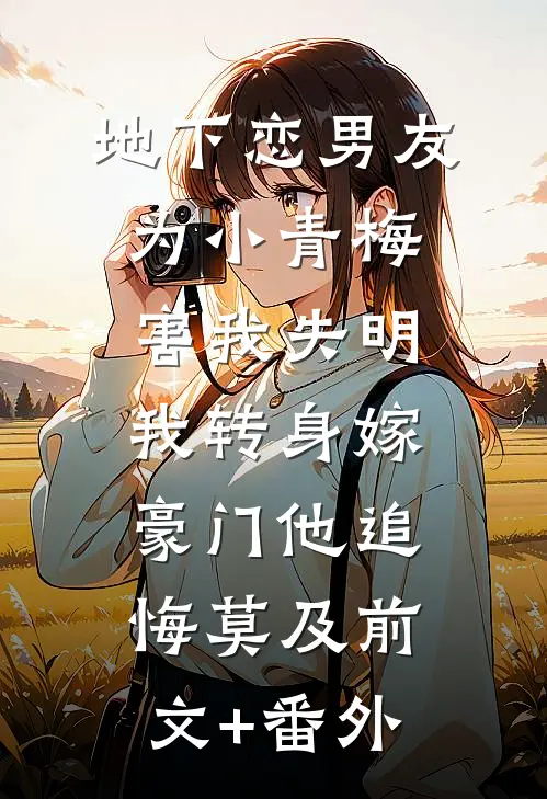 地下恋男友为小青梅害我失明，我转身嫁豪门他追悔莫及前文+番外
