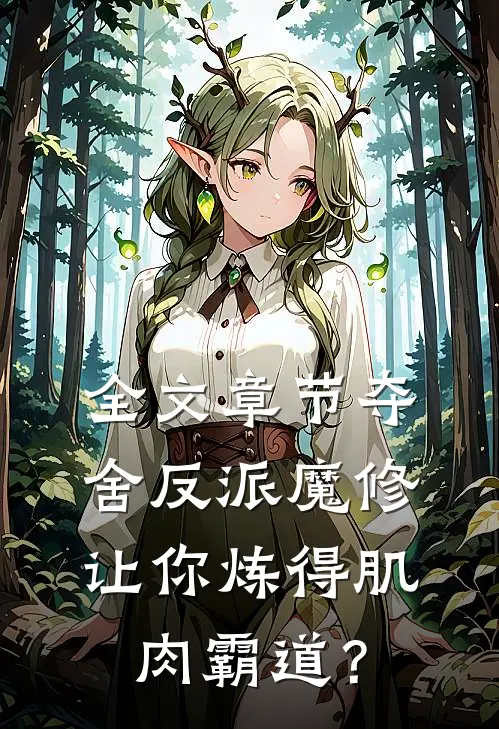 全文章节夺舍反派魔修让你炼得肌肉霸道？