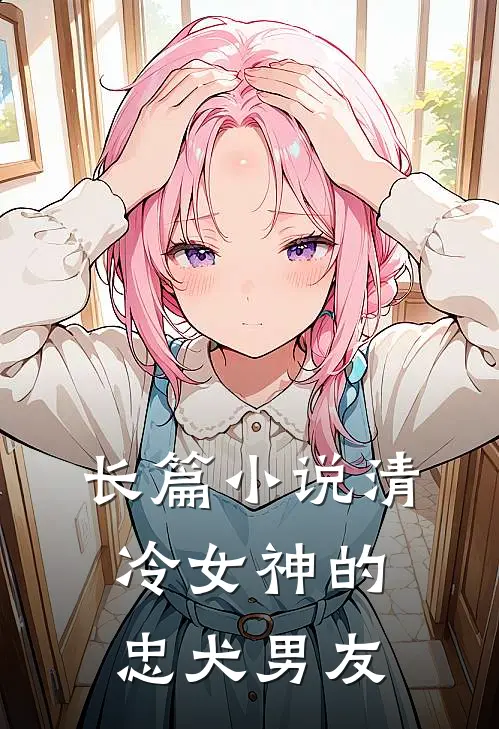 长篇小说清冷女神的忠犬男友