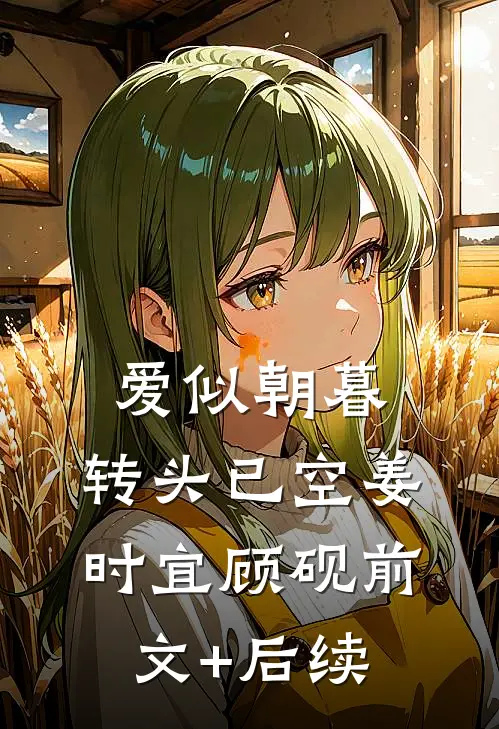 爱似朝暮，转头已空姜时宜顾砚前文+后续