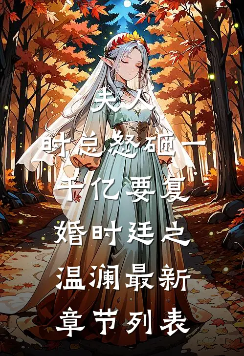 夫人，时总怒砸一千亿要复婚时廷之温澜最新章节列表