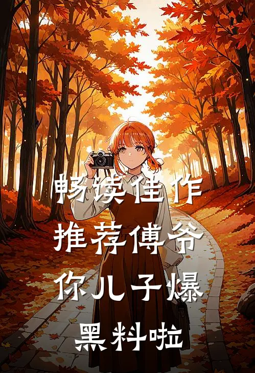 畅读佳作推荐傅爷，你儿子爆黑料啦