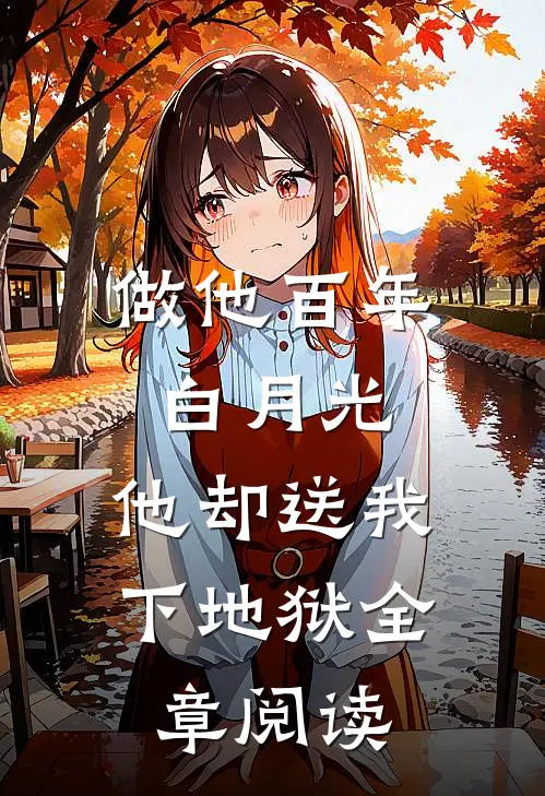 做他百年白月光，他却送我下地狱全章阅读