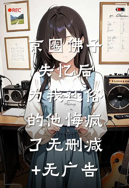 京圈佛子失忆后，为我还俗的他悔疯了无删减+无广告
