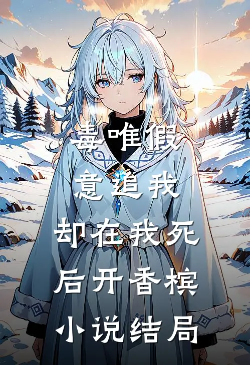 毒唯假意追我，却在我死后开香槟小说结局