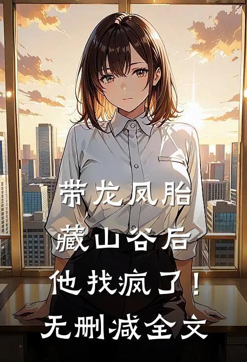 带龙凤胎藏山谷后，他找疯了！无删减全文