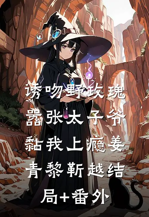 诱吻野玫瑰，嚣张太子爷黏我上瘾姜青黎靳越结局+番外