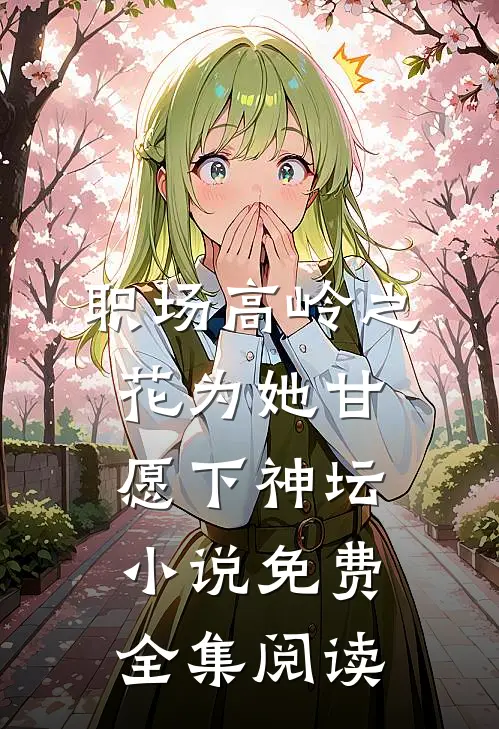 职场高岭之花为她甘愿下神坛小说免费全集阅读