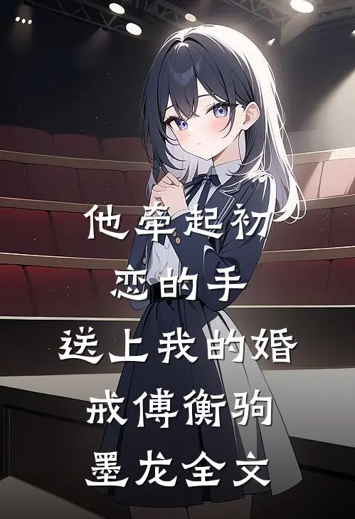 他牵起初恋的手，送上我的婚戒傅衡驹墨龙全文