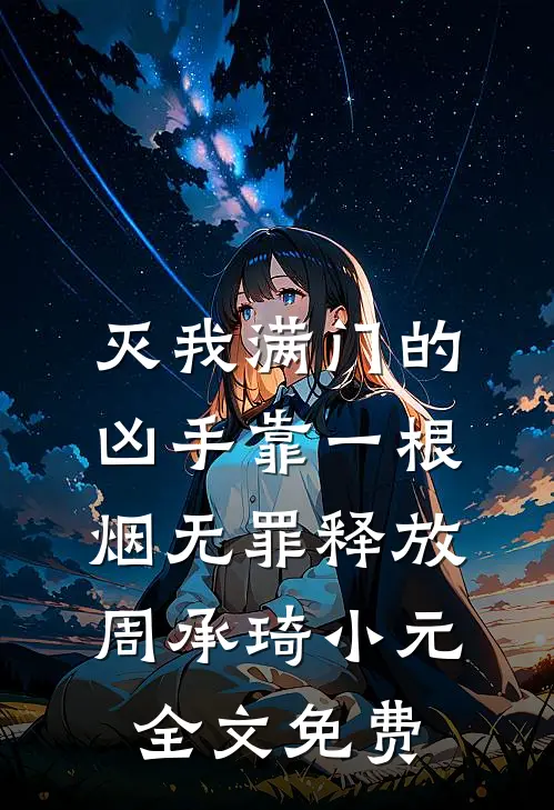 灭我满门的凶手靠一根烟无罪释放周承琦小元全文免费