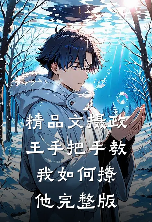 精品文摄政王手把手教我如何撩他完整版