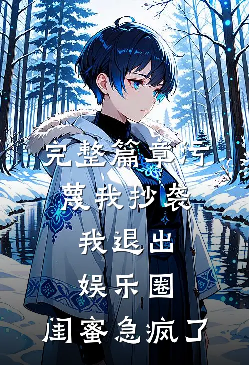 完整篇章污蔑我抄袭，我退出娱乐圈，闺蜜急疯了