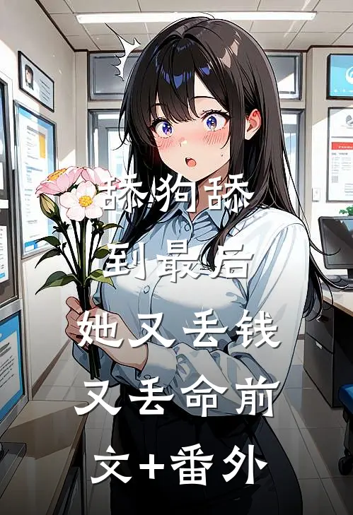 舔狗舔到最后，她又丢钱又丢命前文+番外