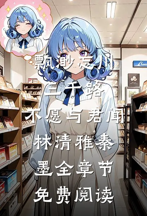 飘渺忘川三千路，不愿与君闻林清雅秦墨全章节免费阅读