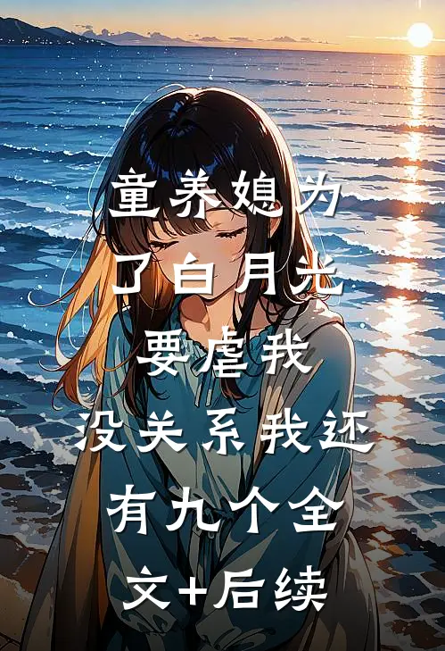 童养媳为了白月光要虐我，没关系我还有九个全文+后续